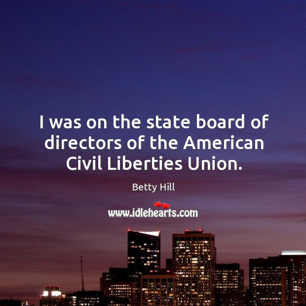 I was on the state board of directors of the american civil liberties union. Betty Hill Picture Quote