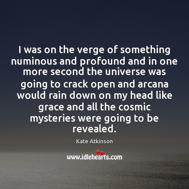 I was on the verge of something numinous and profound and in Kate Atkinson Picture Quote
