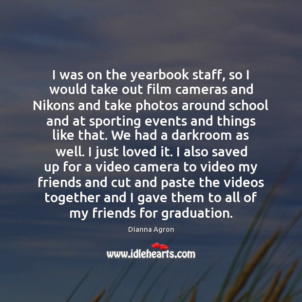 I was on the yearbook staff, so I would take out film Graduation Quotes Image