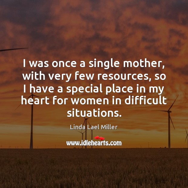I was once a single mother, with very few resources, so I Linda Lael Miller Picture Quote