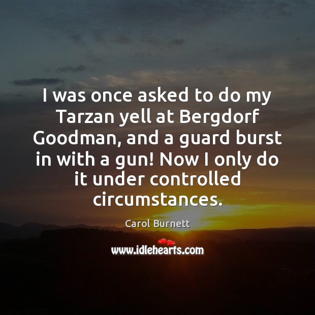 I was once asked to do my Tarzan yell at Bergdorf Goodman, Carol Burnett Picture Quote