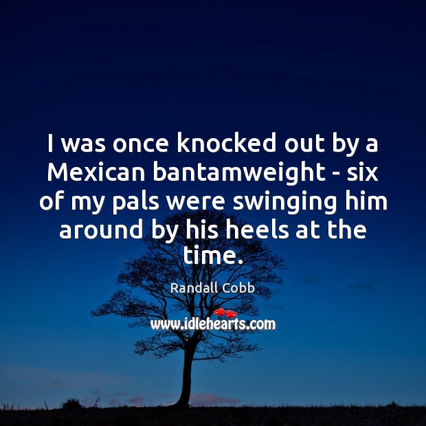 I was once knocked out by a Mexican bantamweight – six of Randall Cobb Picture Quote