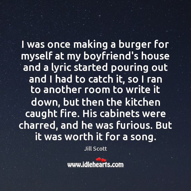 I was once making a burger for myself at my boyfriend’s house Worth Quotes Image