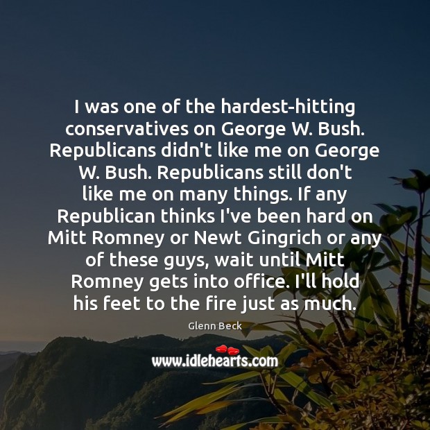 I was one of the hardest-hitting conservatives on George W. Bush. Republicans Glenn Beck Picture Quote