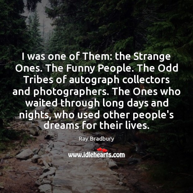 I was one of Them: the Strange Ones. The Funny People. The Ray Bradbury Picture Quote