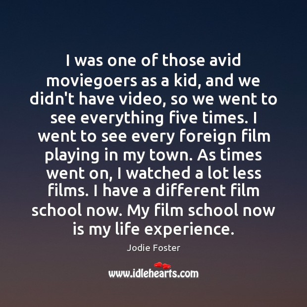 I was one of those avid moviegoers as a kid, and we Jodie Foster Picture Quote