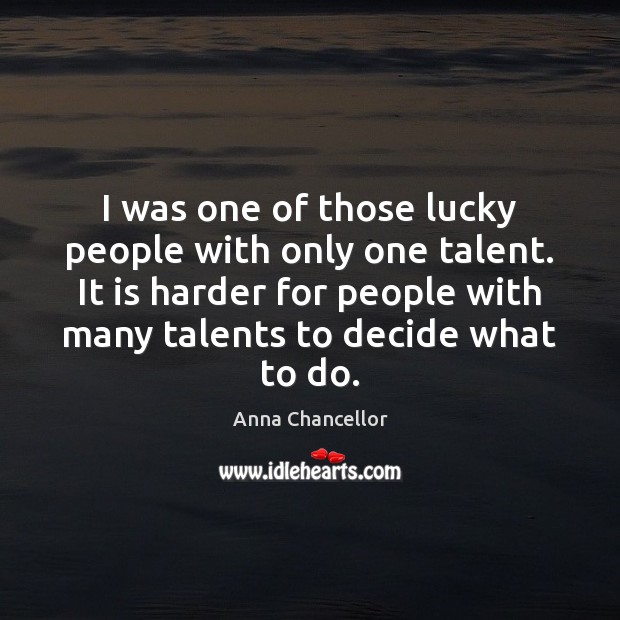 I was one of those lucky people with only one talent. It Anna Chancellor Picture Quote