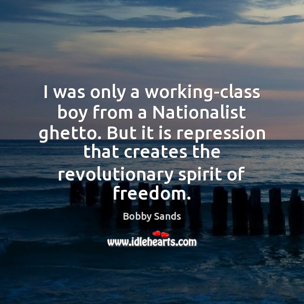 I was only a working-class boy from a Nationalist ghetto. But it Bobby Sands Picture Quote