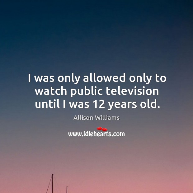 I was only allowed only to watch public television until I was 12 years old. Image