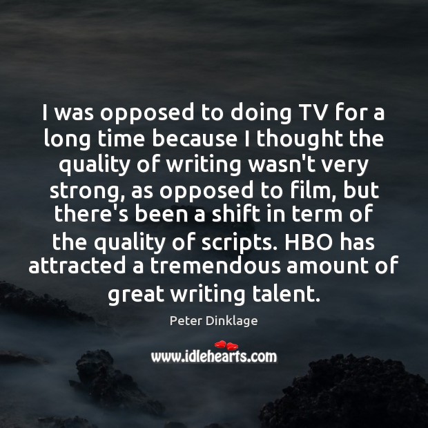 I was opposed to doing TV for a long time because I Peter Dinklage Picture Quote