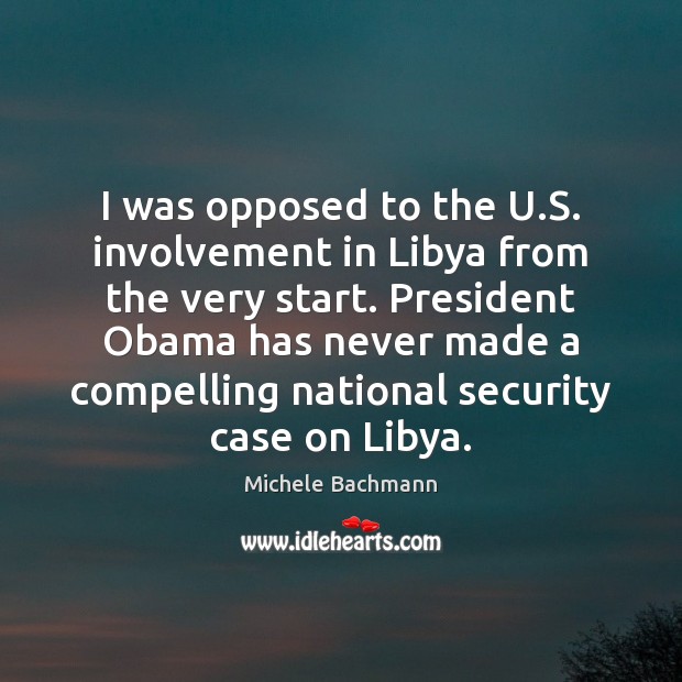 I was opposed to the U.S. involvement in Libya from the Michele Bachmann Picture Quote