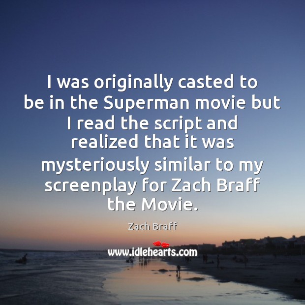 I was originally casted to be in the Superman movie but I Zach Braff Picture Quote