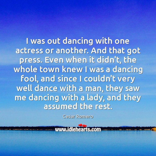 I was out dancing with one actress or another. And that got Cesar Romero Picture Quote