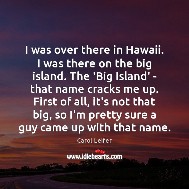 I was over there in Hawaii. I was there on the big Carol Leifer Picture Quote