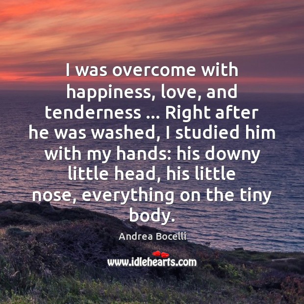 I was overcome with happiness, love, and tenderness … Right after he was Andrea Bocelli Picture Quote