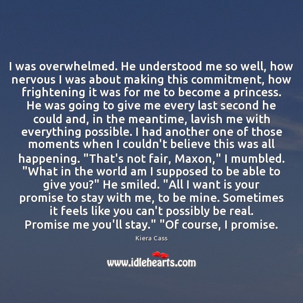 I was overwhelmed. He understood me so well, how nervous I was Kiera Cass Picture Quote