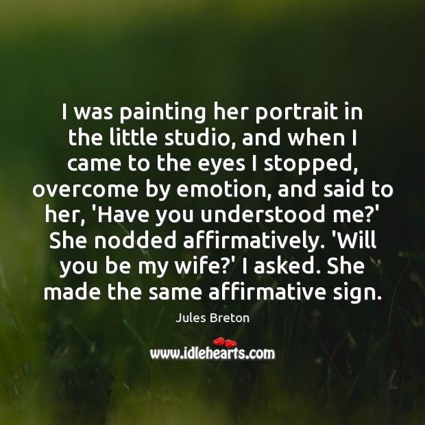I was painting her portrait in the little studio, and when I Image