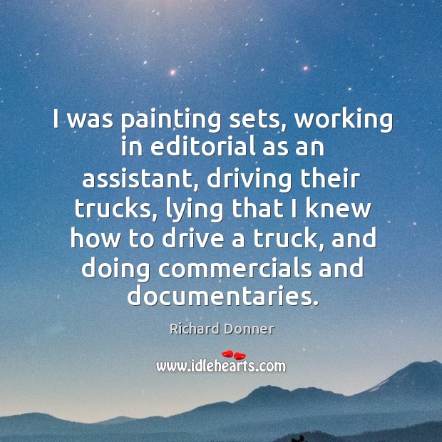 I was painting sets, working in editorial as an assistant, driving their trucks Richard Donner Picture Quote
