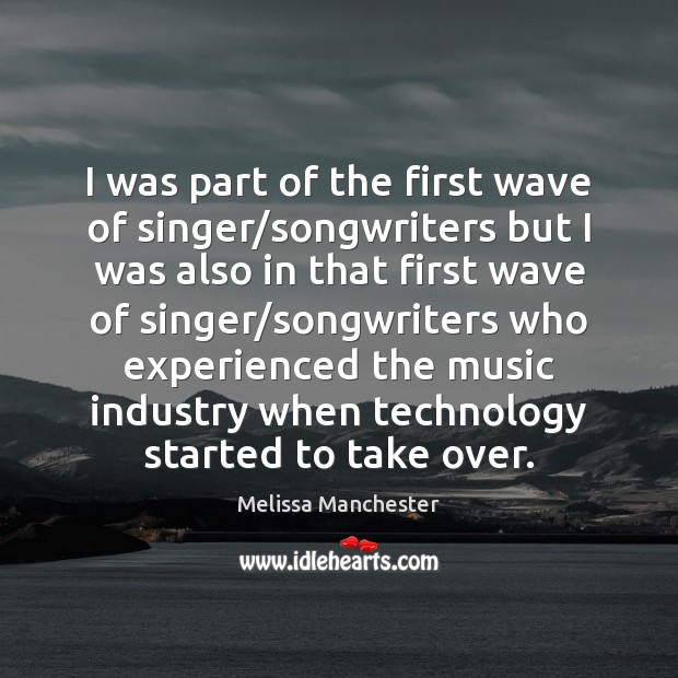 I was part of the first wave of singer/songwriters but I Melissa Manchester Picture Quote