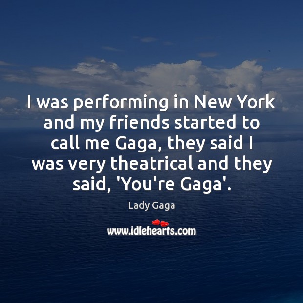 I was performing in New York and my friends started to call Lady Gaga Picture Quote