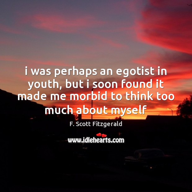 I was perhaps an egotist in youth, but i soon found it F. Scott Fitzgerald Picture Quote
