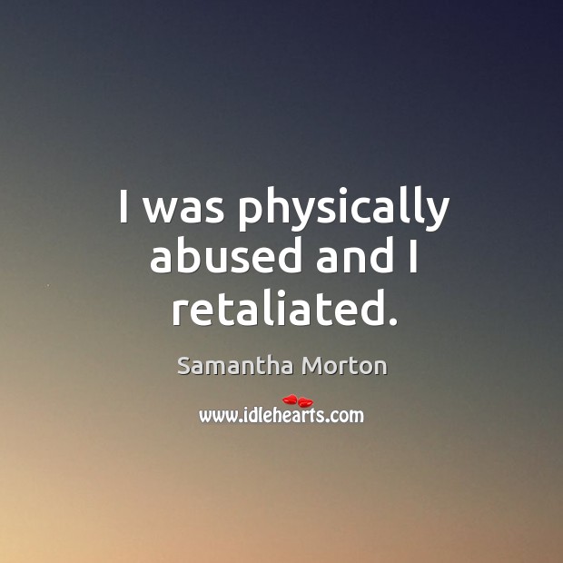 I was physically abused and I retaliated. Image
