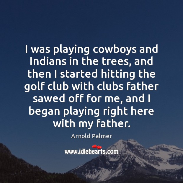 I was playing cowboys and Indians in the trees, and then I Image