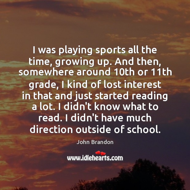 I was playing sports all the time, growing up. And then, somewhere John Brandon Picture Quote