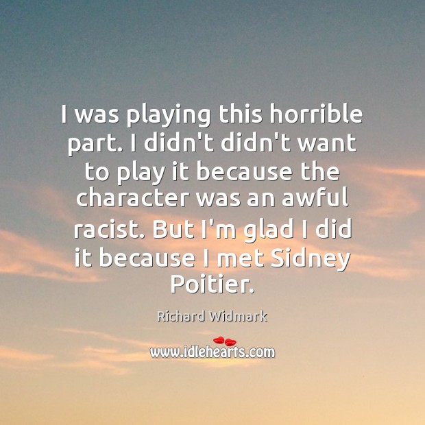 I was playing this horrible part. I didn’t didn’t want to play Richard Widmark Picture Quote