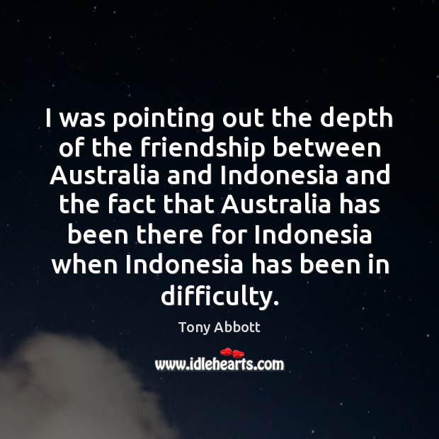 I was pointing out the depth of the friendship between Australia and Image