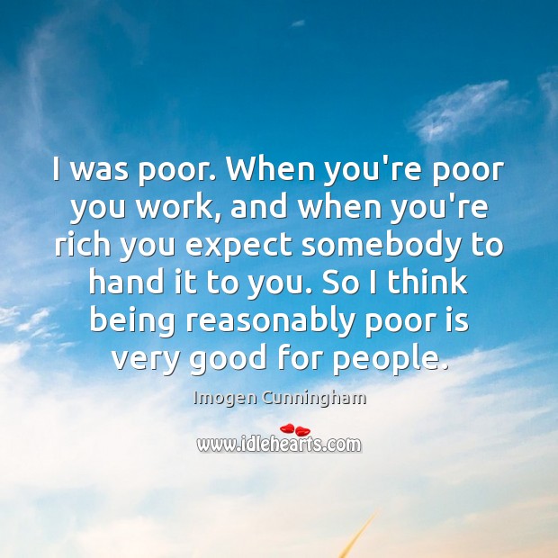 I was poor. When you’re poor you work, and when you’re rich Image