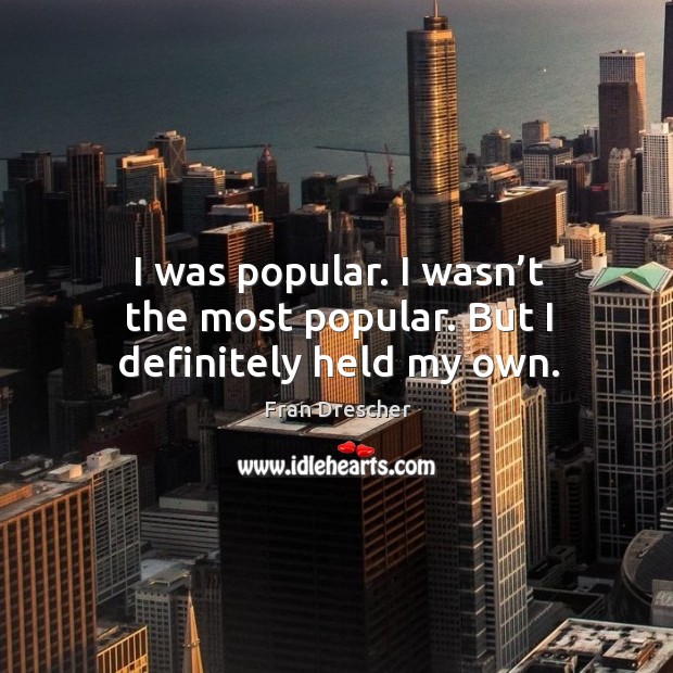 I was popular. I wasn’t the most popular. But I definitely held my own. Image