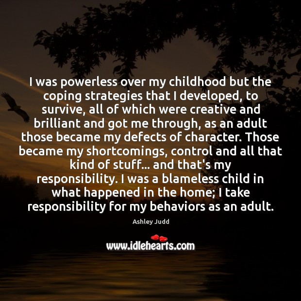 I was powerless over my childhood but the coping strategies that I Ashley Judd Picture Quote