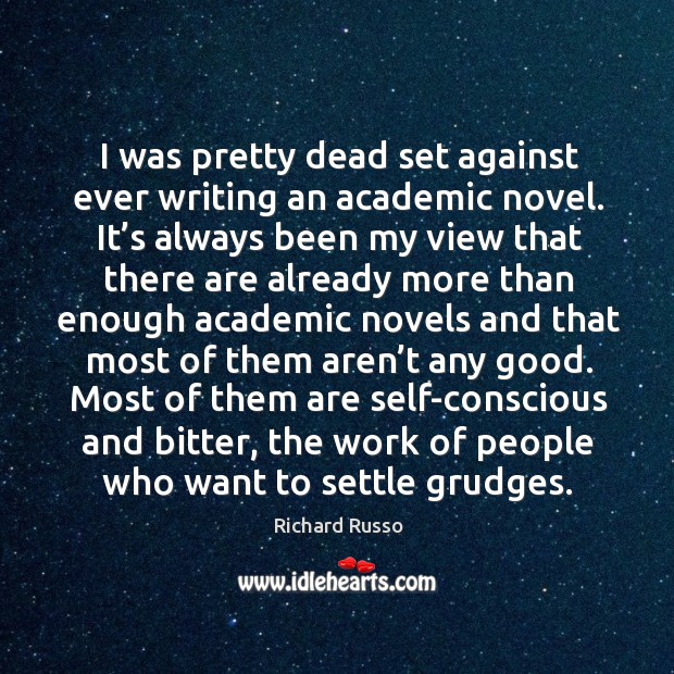 I was pretty dead set against ever writing an academic novel. It’s always been my view Image