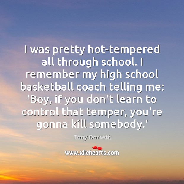 I was pretty hot-tempered all through school. I remember my high school Tony Dorsett Picture Quote