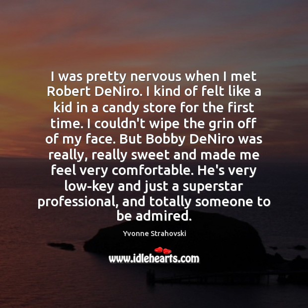 I was pretty nervous when I met Robert DeNiro. I kind of Yvonne Strahovski Picture Quote