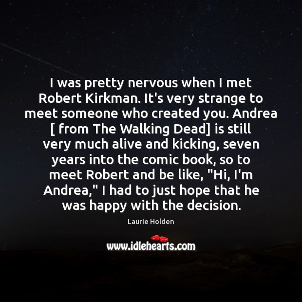 I was pretty nervous when I met Robert Kirkman. It’s very strange Laurie Holden Picture Quote