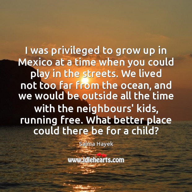 I was privileged to grow up in Mexico at a time when Salma Hayek Picture Quote