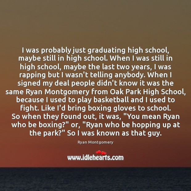 I was probably just graduating high school, maybe still in high school. School Quotes Image