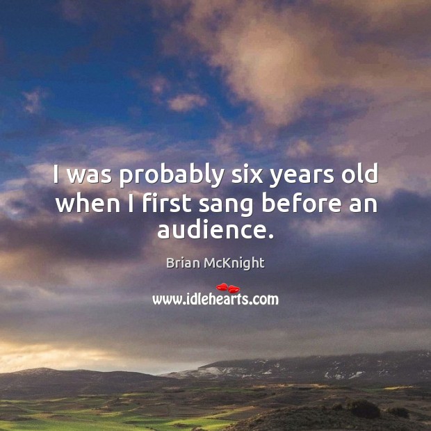 I was probably six years old when I first sang before an audience. Brian McKnight Picture Quote