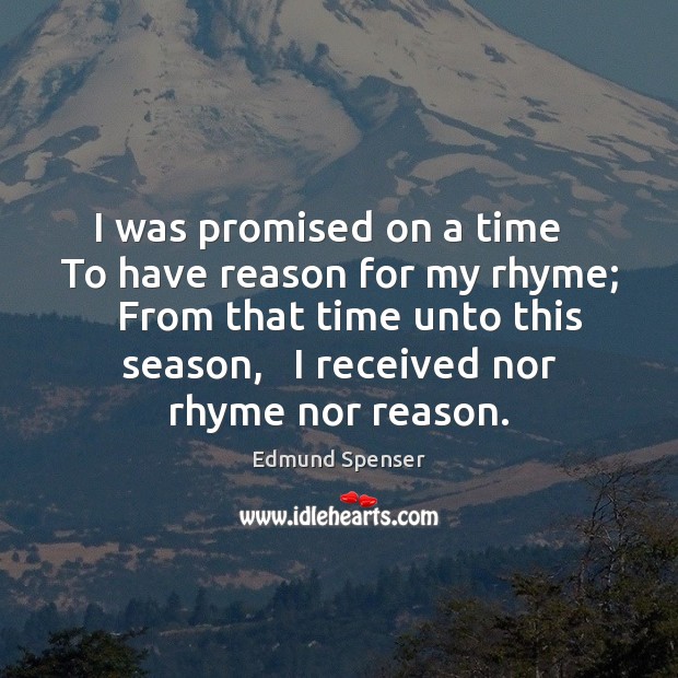 I was promised on a time   To have reason for my rhyme; Edmund Spenser Picture Quote