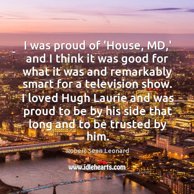I was proud of ‘House, MD,’ and I think it was Image