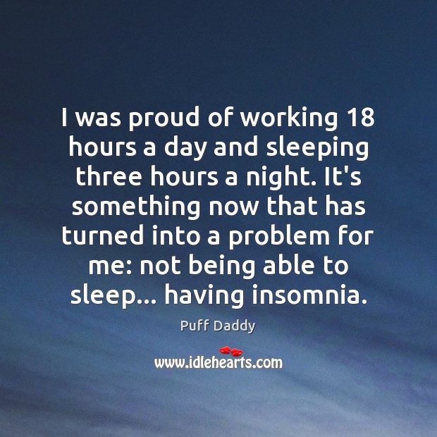 I was proud of working 18 hours a day and sleeping three hours Image