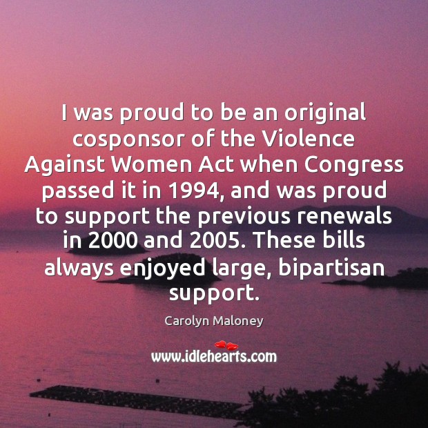 I was proud to be an original cosponsor of the Violence Against Carolyn Maloney Picture Quote