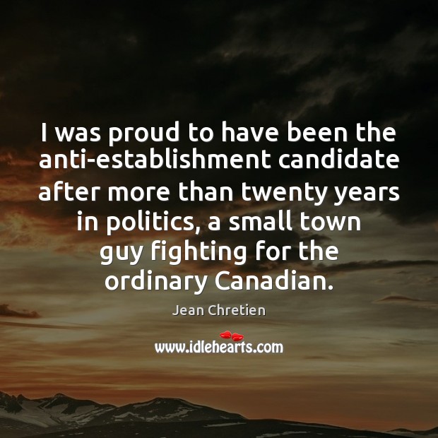 I was proud to have been the anti-establishment candidate after more than Jean Chretien Picture Quote