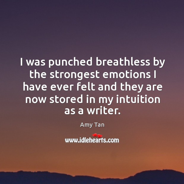 I was punched breathless by the strongest emotions I have ever felt Amy Tan Picture Quote