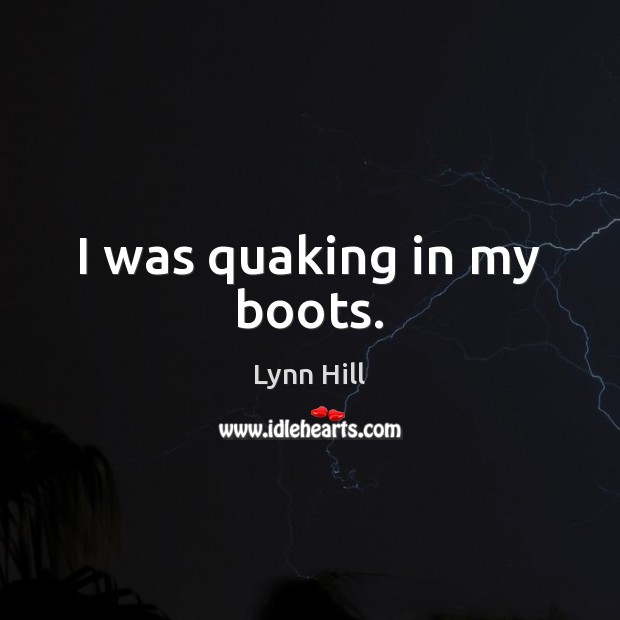 I was quaking in my boots. Lynn Hill Picture Quote