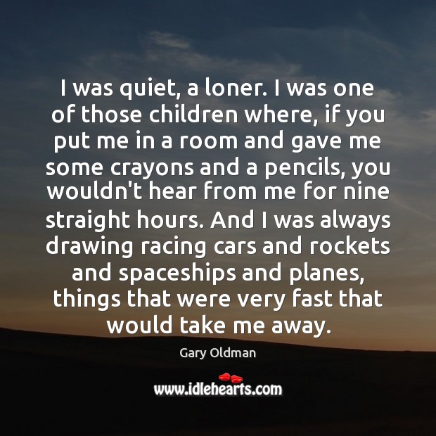 I was quiet, a loner. I was one of those children where, Image