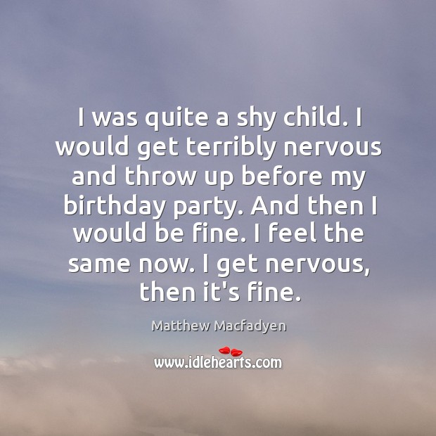I was quite a shy child. I would get terribly nervous and Matthew Macfadyen Picture Quote