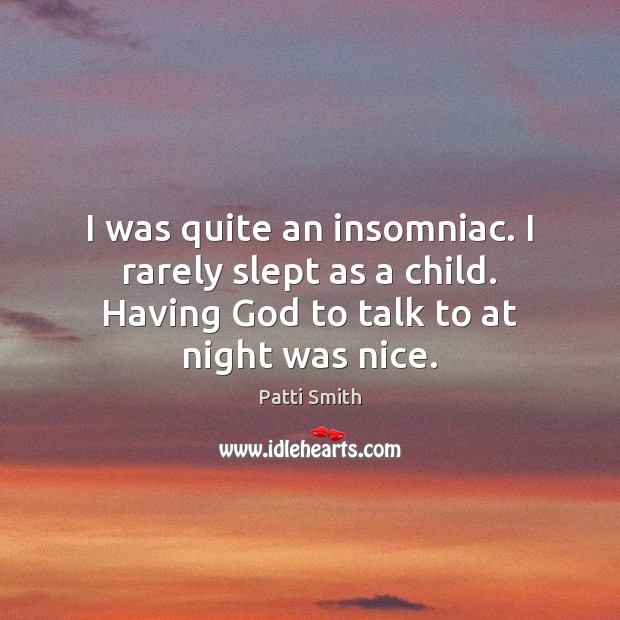 I was quite an insomniac. I rarely slept as a child. Having Patti Smith Picture Quote
